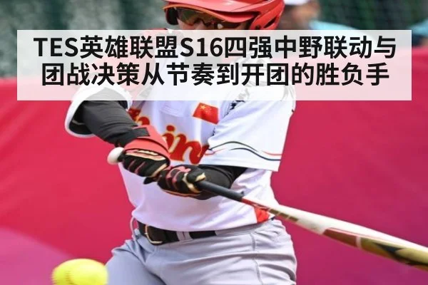 TES英雄联盟S16四强中野联动与团战决策从节奏到开团的胜负手